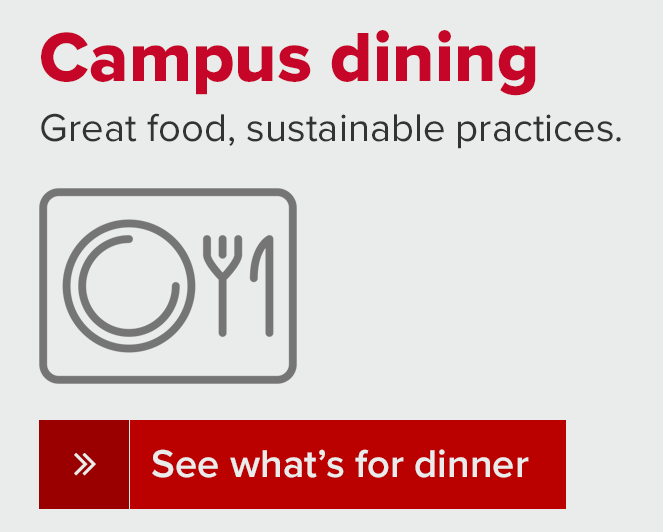 Campus dining - Good food, sustainable practices.  See what's for dinner.