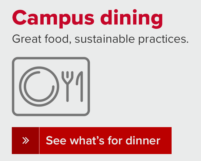 Campus dining - Good food, sustainable practices. See what's for dinner.